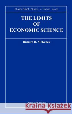 The Limits of Economic Science: Essays on Methodology McKenzie, R. B. 9780898381160 Springer