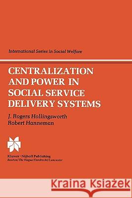 Centralization and Power in Social Service Delivery Systems: The Cases of England, Wales, and the United States Hollingsworth, J. R. 9780898381429 Springer