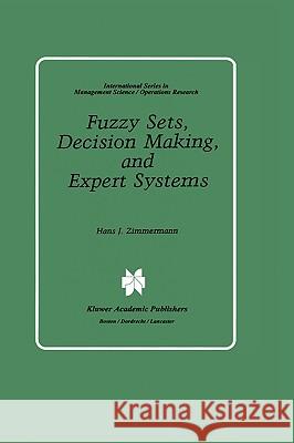 Fuzzy Sets, Decision Making, and Expert Systems H. -J Zimmermann Heintz-Jurgen Zimmermann 9780898381498 Springer