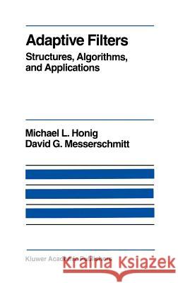 Adaptive Filters: Structures, Algorithms and Applications M. L. Honig David G. Messerschmitt Michael L. Honig 9780898381634 Springer