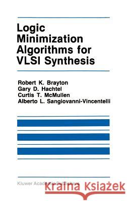 Logic Minimization Algorithms for VLSI Synthesis Robert K. Brayton Gary D. Hachtel C. McMulle 9780898381641 Springer