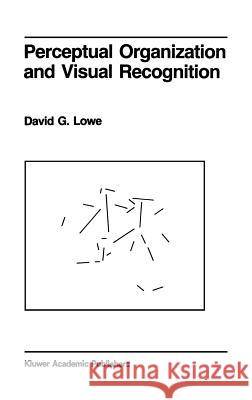 Perceptual Organization and Visual Recognition David G. Lowe D. Lowe 9780898381726 Springer