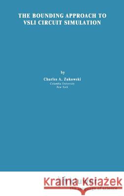 The Bounding Approach to VLSI Circuit Simulation Charles A. Zukowski C. a. Zukowski 9780898381764 Springer