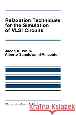 Relaxation Techniques for the Simulation of VLSI Circuits J. K. White Alberto Sangiovanni-Vincentelli 9780898381863 KLUWER ACADEMIC PUBLISHERS GROUP