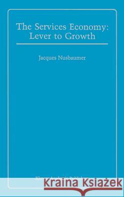 The Services Economy: Lever to Growth Nusbaumer, Jacques A. E. 9780898381924 Springer