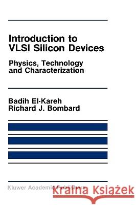 Introduction to VLSI Silicon Devices: Physics, Technology and Characterization El-Kareh, Badih 9780898382105 Kluwer Academic Publishers