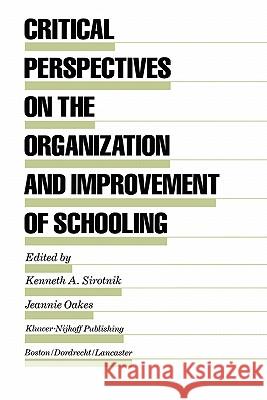 Critical Perspectives on the Organization and Improvement of Schooling Kenneth A. Sirotnik Jeannie Oakes 9780898382129 Springer