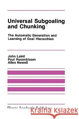 Universal Subgoaling and Chunking: The Automatic Generation and Learning of Goal Hierarchies Laird, John 9780898382136 Kluwer Academic Publishers