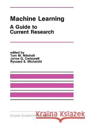 Machine Learning: A Guide to Current Research Mitchell, Tom M. 9780898382143 Springer