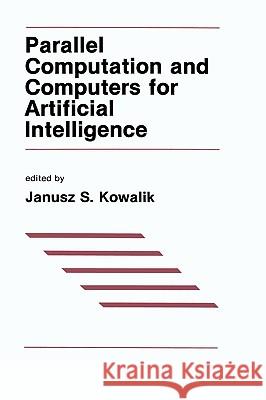 Parallel Computation and Computers for Artificial Intelligence J. S. Kowalik Janusz S. Kowalik 9780898382273 Springer