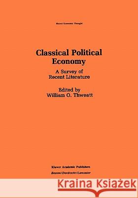 Classical Political Economy: A Survey of Recent Literature Thweatt, William O. 9780898382297 Springer