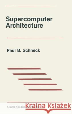 Supercomputer Architecture Paul B. Schneck 9780898382389 Kluwer Academic Publishers