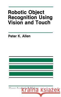 Robotic Object Recognition Using Vision and Touch Peter K. Allen 9780898382457 Springer