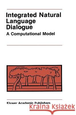 Integrated Natural Language Dialogue: A Computational Model Frederking, Robert E. 9780898382556 Springer