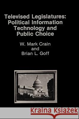 Televised Legislatures: Political Information Technology and Public Choice W. Mark Crain, B. Goff 9780898382624