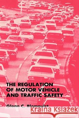 The Regulation of Motor Vehicle and Traffic Safety Glenn C. Blomquist 9780898382808