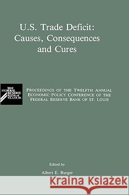 U.S. Trade Deficit: Causes, Consequences, and Cures: Proceedings of the Twelth Annual Economic Policy Conference of the Federal Reserve Bank of St. Lo Burger, Albert E. 9780898382921 Springer