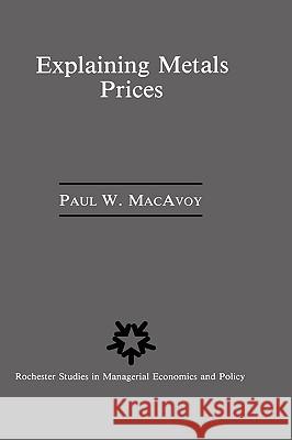 Explaining Metals Prices: Economic Analysis of Metals Markets in the 1980s and 1990s MacAvoy, Paul W. 9780898382938 Springer