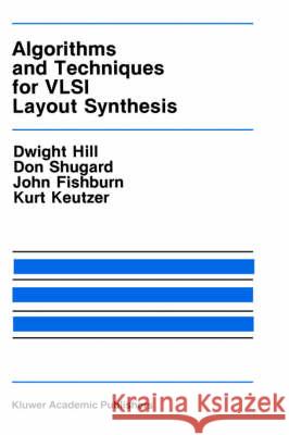 Algorithms and Techniques for VLSI Layout Synthesis Dwight Hill Don Shugard John Fishburn 9780898383010 Springer