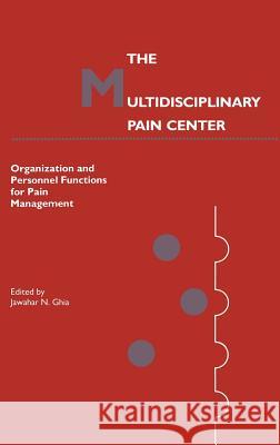 The Multidisciplinary Pain Center: Organization and Personnel Functions for Pain Management Ghia, Jawahar N. 9780898383591 Kluwer Academic Publishers
