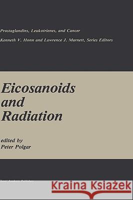 Eicosanoids and Radiation Peter Polgar 9780898383614 Springer