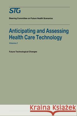 Anticipating and Assessing Health Care Technology, Volume 2: Future Technological Changes. a Report Commissioned by the Steering Committee on Future H Banta, H. David 9780898383799 Kluwer Academic Publishers