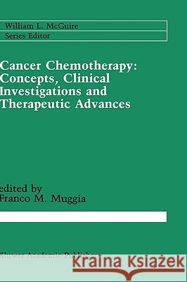 Cancer Chemotherapy: Concepts, Clinical Investigations and Therapeutic Advances F. Ed Muggia Franco M. Muggia 9780898383812
