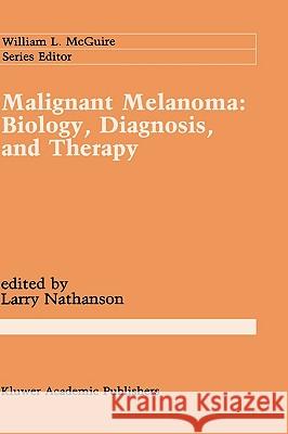 Malignant Melanoma: Biology, Diagnosis, and Therapy Larry Nathanson 9780898383843 Springer