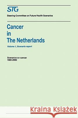 Cancer in the Netherlands Volume 1: Scenario Report, Volume 2: Annexes: Scenarios on Cancer 1985-2000 Commissioned by the Steering Committee on Future Steering Committee on Future Health Scen 9780898384000 Springer