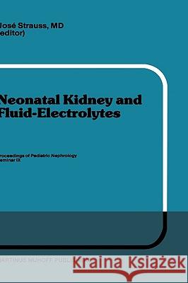 Neonatal Kidney and Fluid-Electrolytes: Proceedings of Pediatric Nephrology Seminar IX, Held at Bal Harbour, Florida, January 31 - February 4, 1982 Strauss, J. 9780898385755 Martinus Nijhoff Publishers / Brill Academic