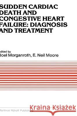 Sudden Cardiac Death and Congestive Heart Failure: Diagnosis and Treatment: Proceedings of the Symposium on New Drugs and Devices, Held at Philadelphi Morganroth, J. 9780898385809 Springer
