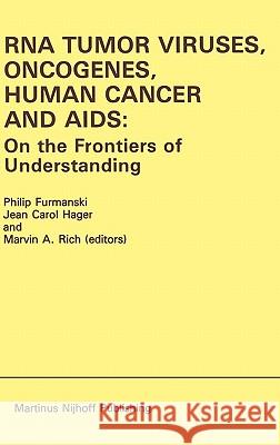 RNA Tumor Viruses, Oncogenes, Human Cancer and Aids: On the Frontiers of Understanding: Proceedings of the International Conference on RNA Tumor Virus Furmanski, Philip 9780898387032 Springer