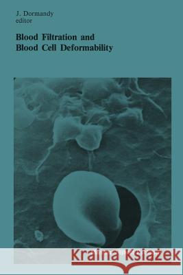 Blood Filtration and Blood Cell Deformability: Summary of the proceedings of the third workshop held in London, 6 and 7 October 1983, under the auspices of the Royal Society of the Medicine and the Gr John A. Dormandy 9780898387148 Kluwer Academic Publishers