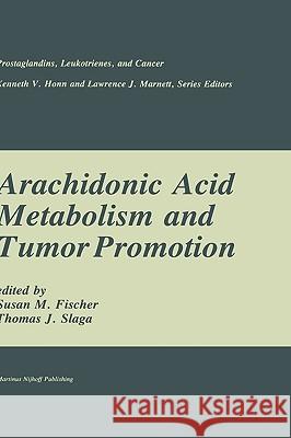 Arachidonic Acid Metabolism and Tumor Promotion Nancy Ed. Fisher Susan M. Fischer Thomas J. Slaga 9780898387247 Nijhoff