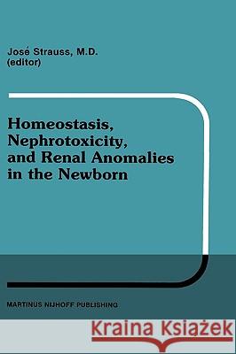 Homeostasis, Nephrotoxicity, and Renal Anomalies in the Newborn: Proceedings of Pediatric Nephrology Seminar XI Held at Bal Harbour, Florida January 2 Strauss, Louise 9780898387667 Nijhoff