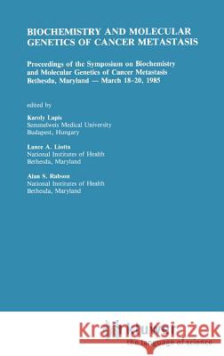 Biochemistry and Molecular Genetics of Cancer Metastasis: Proceedings of the Symposium on Biochemistry and Molecular Genetics of Cancer Metastasis Bet Lapis, Karoly 9780898387858 Springer