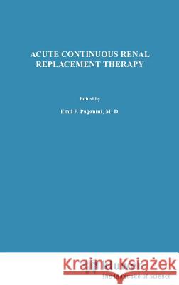 Acute Continuous Renal Replacement Therapy Paganini                                 Emil P. Paganini 9780898387933 Springer