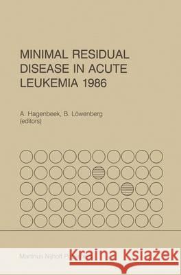 Minimal Residual Disease in Acute Leukemia 1986 Hagenbeek                                A. Hagenbeek B. Lc6wenberg 9780898387995 Nijhoff