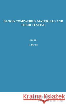 Blood Compatible Materials and Their Testing: Sponsored by the Commission of the European Communities, as Advised by the Committee on Medical and Publ Dawids, S. 9780898388138 Springer