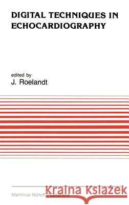 Digital Techniques in Echocardiography J. Roelandt Jos Roelandt 9780898388619 Springer