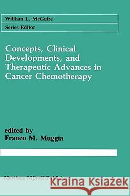 Concepts, Clinical Developments, and Therapeutic Advances in Cancer Chemotherapy F. Ed Muggia Franco M. Muggia 9780898388756 Springer