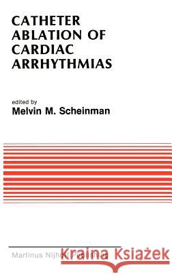 Catheter Ablation of Cardiac Arrhythmias: Basic Bioelectrical Effects and Clinical Indications Scheinman, Melvin 9780898389678 Springer
