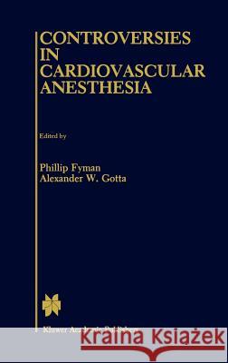 Controversies in Cardiovascular Anesthesia Phillip Fyman Alexander W. Gotta Phillip N. Fyman 9780898389852 Springer