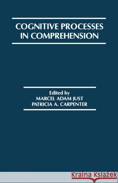 Cognitive Processes in Comprehension Marcel A. Just Patricia A. Carpenter Marcel A. Just 9780898591279