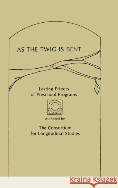 As the Twig Is Bent: Lasting Effects of Preschool Programs Consortium for Longitu 9780898592719 Taylor & Francis