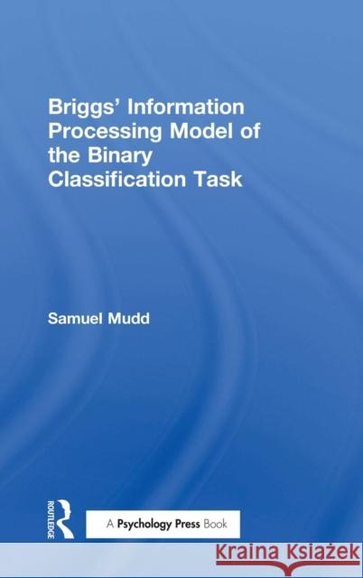 Briggs' Information Processing Model of the Binary Classification Task S. Mudd S. Mudd  9780898592917 Taylor & Francis
