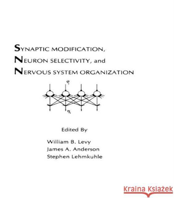 Synaptic Modification, Neuron Selectivity, and Nervous System Organization William B. Levy James A. Anderson Stephen Lehmkuhle 9780898593440 Taylor & Francis