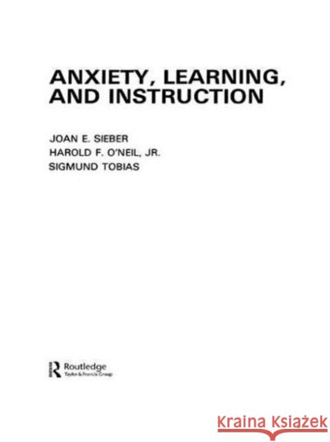 Anxiety, Learning, and Instruction J. E. Sieber H. F. O'Neil, Jr. S. Tobias 9780898594256 Taylor & Francis