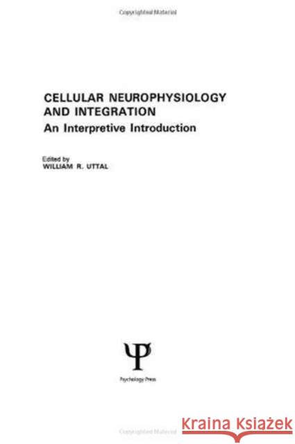 Cellular Neurophysiology and Integration : An Interpretive Introduction Uttal 9780898594294