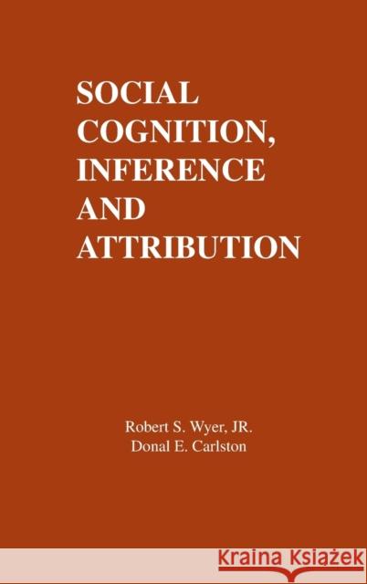 Social Cognition, Inference, and Attribution R. S. Wyer, Jr. D. E. Carlston R. S. Wyer, Jr. 9780898594997 Taylor & Francis